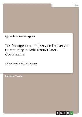 Tax Management and Service Delivery to Community in Kole-District Local Government - Byawele Jairus Wangusa