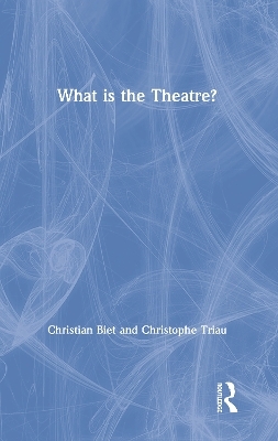 What is the Theatre? - Christian Biet, Christophe Triau