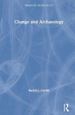 Change and Archaeology - Rachel J. Crellin