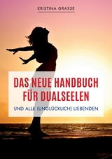 Das neue Handbuch f&uuml;r Dualseelen und alle (ungl&uuml;cklich) Liebenden - das Standardwerk mit 107 Stichworten zu allen Fragen rund um die Dualseele. Inklusive Anhang mit zahlreichen &Uuml;bungen. - Kristina Grasse