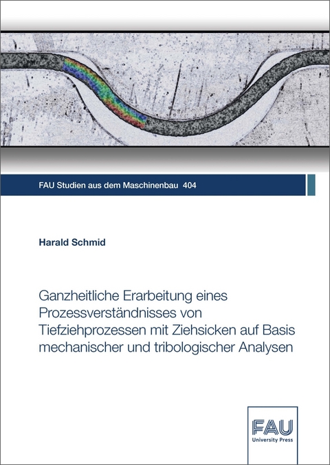 Ganzheitliche Erarbeitung eines Prozessverst&auml;ndnisses von Tiefziehprozessen mit Ziehsicken auf Basis mechanischer und tribologischer Analysen - Harald Schmid