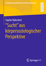 "Sucht" aus k&ouml;rpersoziologischer Perspektive - Sophie Rubscheit