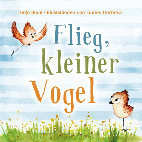 Flieg, kleiner Vogel. Selbstbewusstsein bei Kindern st&auml;rken - Ingo Blum
