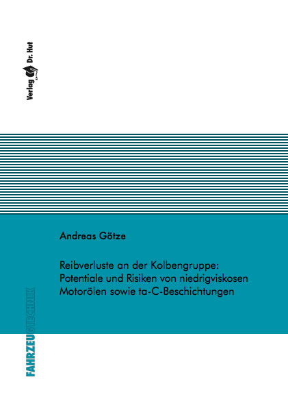 Reibverluste an der Kolbengruppe: Potentiale und Risiken von niedrigviskosen Motor&ouml;len sowie ta-C-Beschichtungen - Andreas G&ouml;tze