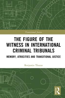 The Figure of the Witness in International Criminal Tribunals - Benjamin Thorne