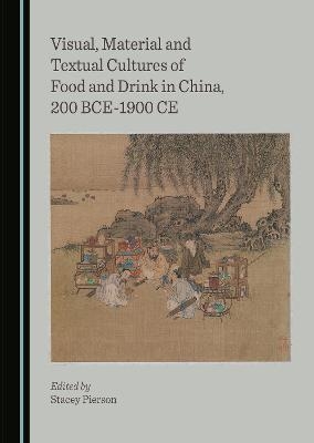 Visual, Material and Textual Cultures of Food and Drink in China, 200 BCE-1900 CE