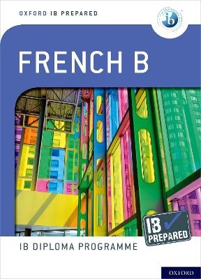 Oxford Resources for IB Diploma Programme: IB Prepared: French B