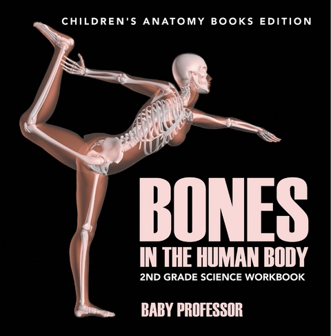 Bones in The Human Body: 2nd Grade Science Workbook | Children's Anatomy Books Edition - Baby Professor
