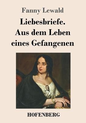 Liebesbriefe. Aus dem Leben eines Gefangenen