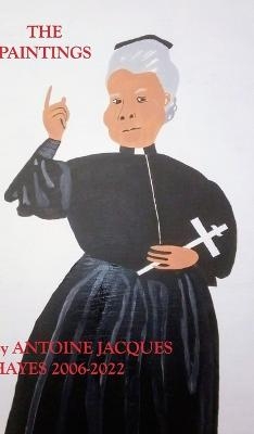 The Paintings Antoine Jacques Hayes 2006-2022 - Antoine Jacques Hayes