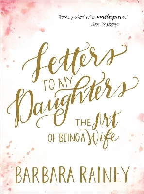 Letters to My Daughters &ndash; The Art of Being a Wife - Barbara Rainey