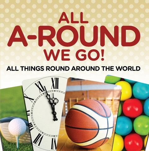 All A-Round We Go!: All Things Round Around the World - Baby Professor