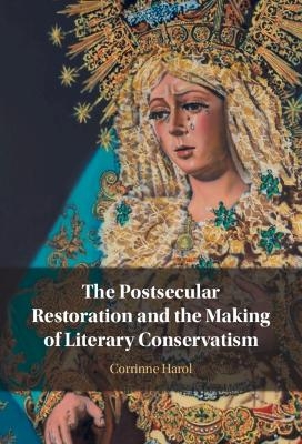 The Postsecular Restoration and the Making of Literary Conservatism - Corrinne Harol
