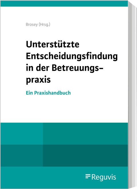 Unterst&uuml;tzte Entscheidungsfindung in der Betreuungspraxis - 