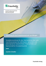 Modellentwicklung f&uuml;r den Mechanismus des Lacktransferprozesses von dehnbaren, lackierten und plasmapolymer beschichteten Polymerfolien auf faserverst&auml;rkte Duroplastbauteile - Joachim Scheller