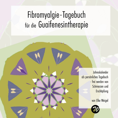 Fibromyalgie-Tagebuch f&uuml;r die Guaifenesintherapie - Elke Weigel