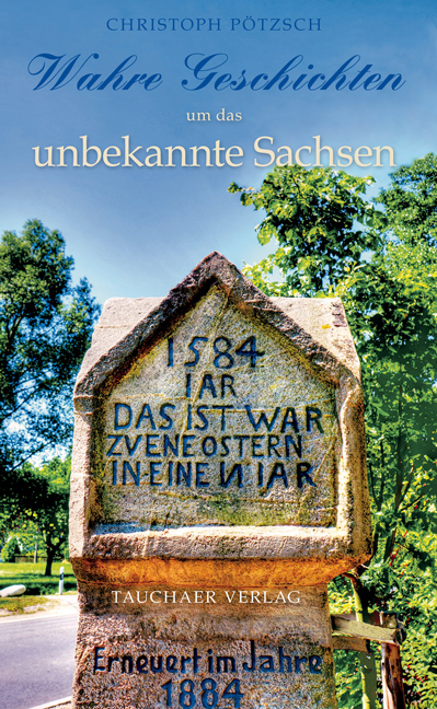 Wahre Geschichten um das unbekannte Sachsen - Christoph P&ouml;tzsch