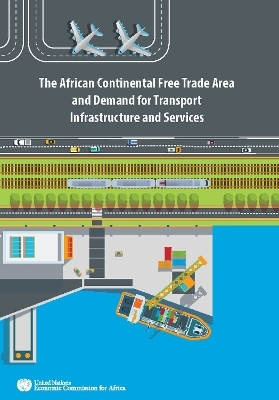 The African Continental Free Trade Area and demand for transport infrastructure and services -  United Nations: Economic Commission for Africa