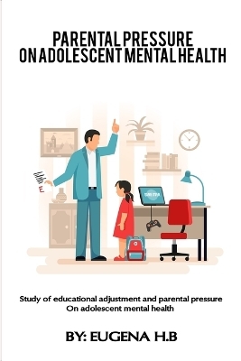 Study of educational adjustment and parental pressure on adolescent mental health - Eugena H B