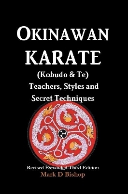Okinawan Karate (Kobudo & Te) Teachers, Styles and Secret Techniques