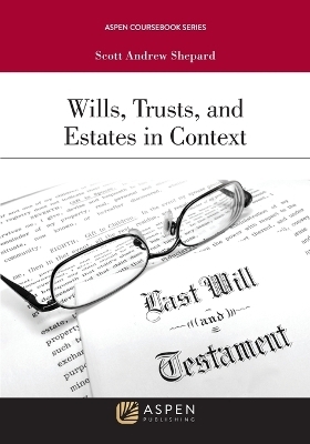 Wills, Trusts, and Estates in Context - Scott Andrew Shepard