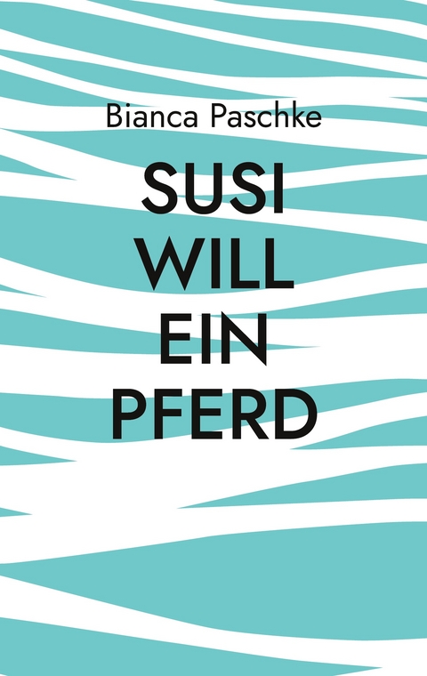 Susi will ein Pferd - Bianca Paschke