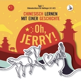 Oh, Jerry! Chinesischkurs f&uuml;r Anf&auml;nger (A1-A2). Chinesisch lernen mit einer Geschichte. - Piotr Gibas