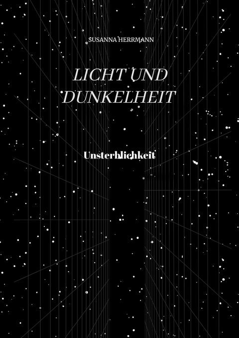 Licht und Dunkelheit - Unsterblichkeit - - Susanna Herrmann