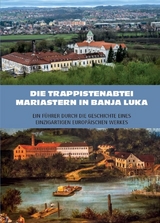 Die Trappistenabtei Mariastern in Banja Luka &ndash; Ein F&uuml;hrer durch die Geschichte eines einzigartigen europ&auml;ischen Werkes - Rudolf Baier