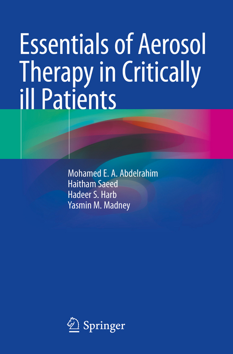 Essentials of Aerosol Therapy in Critically ill Patients - Mohamed E. A. Abdelrahim, Haitham Saeed, Hadeer S. Harb, Yasmin M. Madney