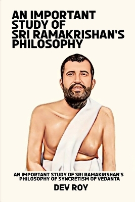 An important study of Sri Ramakrishna's philosophy of syncretism of Vedanta - Dev Roy