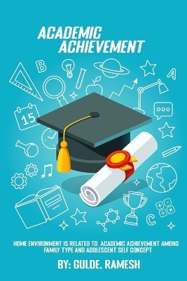 Home environment is related to academic achievement among family type and adolescent self-concept. - Gulde Ramesh