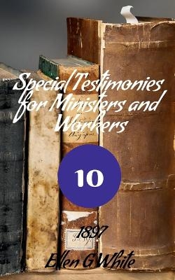 Special Testimonies for Ministers and Workers-No. 10 (1897) - Ellen G
