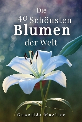 Die 40 Sch&ouml;nsten Blumen der Welt Bilderbuch - Gunnilda Mueller
