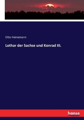 Lothar der Sachse und Konrad III. - Otto Heinemann