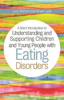 A Short Introduction to Understanding and Supporting Children and Young People with Eating Disorders