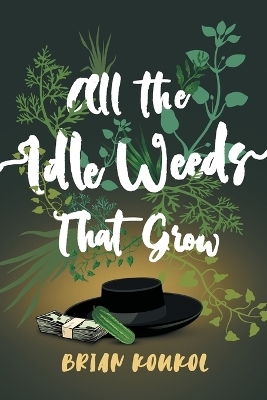 All the Idle Weeds That Grow - Brian Koukol
