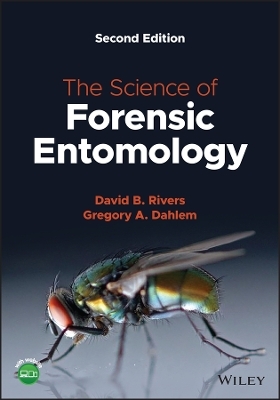 The Science of Forensic Entomology - David B. Rivers, Gregory A. Dahlem