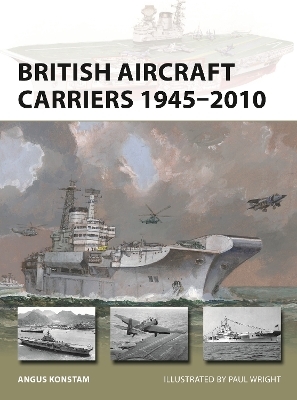 British Aircraft Carriers 1945&ndash;2010 - Angus Konstam