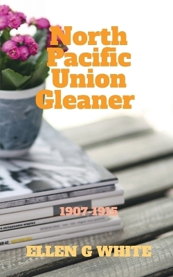 North Pacific Union Gleaner (1907-1915) - Ellen G