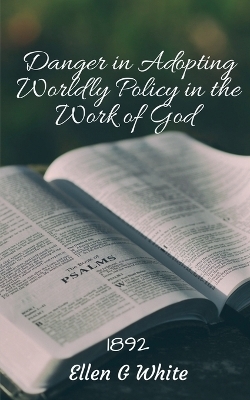 Danger in Adopting Worldly Policy in the Work of God (1892) - Ellen G