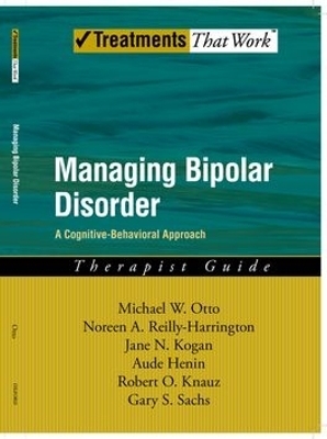 Managing Bipolar Disorder: Therapist Guide - Michael Otto, Noreen Reilly-Harrington, Jane N. Kogan, Aude Henin, Robert O. Knauz