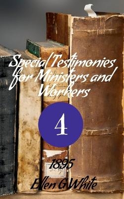 Special Testimonies for Ministers and Workers-No. 4 (1895) - Ellen G