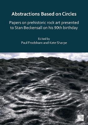 Abstractions Based on Circles: Papers on prehistoric rock art presented to Stan Beckensall on his 90th birthday - 