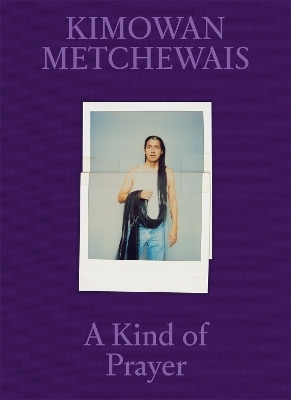 Kimowan Metchewais: Some Kind of Prayer - 