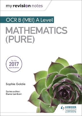 My Revision Notes: OCR B (MEI) A Level Mathematics (Pure) - Sophie Goldie