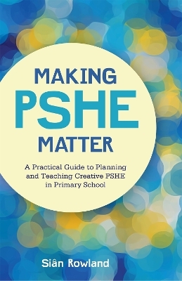 Making PSHE Matter - Si&acirc;n Rowland