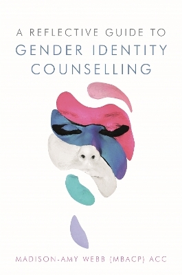 A Reflective Guide to Gender Identity Counselling - Madison-Amy Webb
