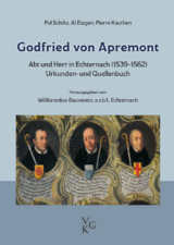 Godfried von Apremont. Abt und Herr in Echternach (1539&ndash;1562). - Paul Schiltz, Al Estgen, Pierre Kauthen