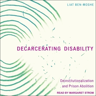 Decarcerating Disability - Liat Ben-Moshe
